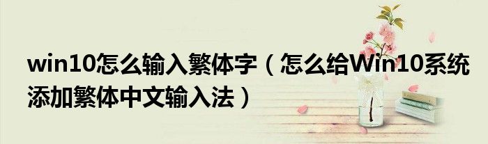 win10怎么输入繁体字（怎么给Win10系统添加繁体中文输入法）