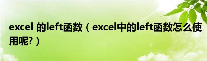 excel 的left函数（excel中的left函数怎么使用呢?）