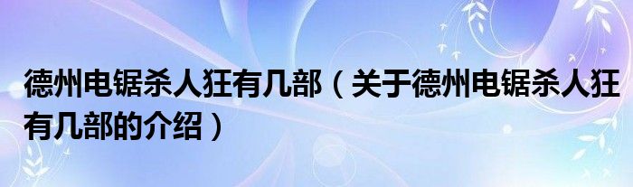 德州电锯杀人狂有几部（关于德州电锯杀人狂有几部的介绍）