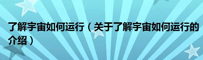 了解宇宙如何运行（关于了解宇宙如何运行的介绍）