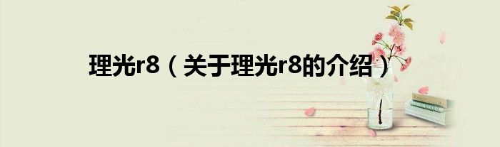 理光r8（关于理光r8的介绍）