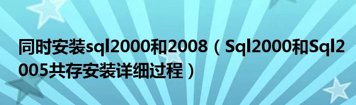 同时安装sql2000和2008（Sql2000和Sql2005共存安装详细过程）