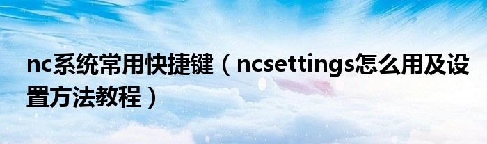 nc系统常用快捷键（ncsettings怎么用及设置方法教程）