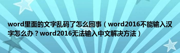 word里面的文字乱码了怎么回事（word2016不能输入汉字怎么办？word2016无法输入中文解决方法）