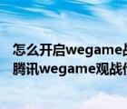 怎么开启wegame战绩（wegame怎么观战LOL大神游戏？腾讯wegame观战他人教程）