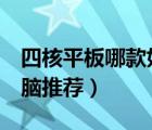 四核平板哪款好（4款新上市超值四核平板电脑推荐）