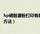 hp硒鼓漏粉打印有黑纹（硒鼓加粉后打印漏粉的原因和处理方法）
