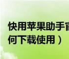 快用苹果助手官方网站下载（快用苹果助手如何下载使用）