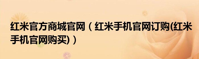 红米官方商城官网（红米手机官网订购(红米手机官网购买)）