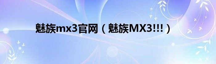 魅族mx3官网（魅族MX3!!!）