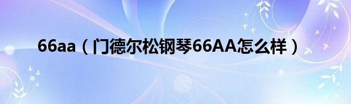 66aa（门德尔松钢琴66AA怎么样）