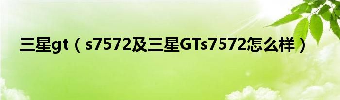 三星gt（s7572及三星GTs7572怎么样）