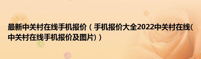 最新中关村在线手机报价（手机报价大全2022中关村在线(中关村在线手机报价及图片)）