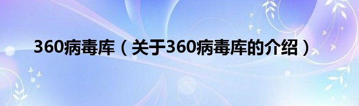 360病毒库（关于360病毒库的介绍）