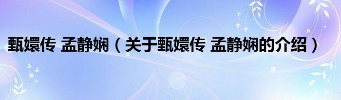 甄嬛传 孟静娴（关于甄嬛传 孟静娴的介绍）