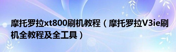 摩托罗拉xt800刷机教程（摩托罗拉V3ie刷机全教程及全工具）