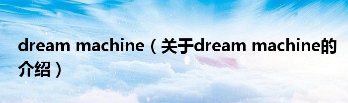 dream machine（关于dream machine的介绍）