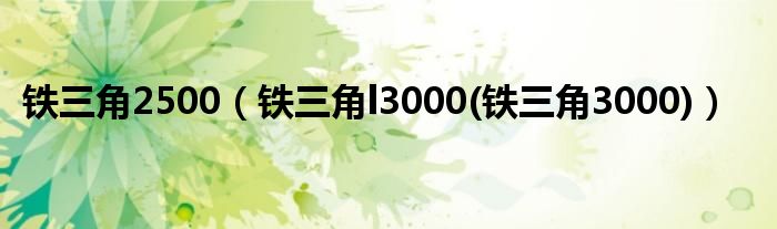 铁三角2500（铁三角l3000(铁三角3000)）