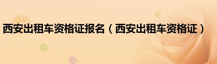 西安出租车资格证报名（西安出租车资格证）