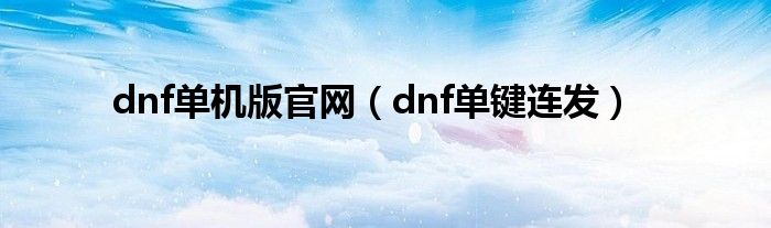 dnf单机版官网（dnf单键连发）