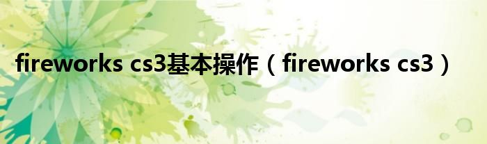 fireworks cs3基本操作（fireworks cs3）