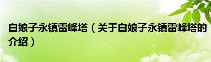 白娘子永镇雷峰塔（关于白娘子永镇雷峰塔的介绍）