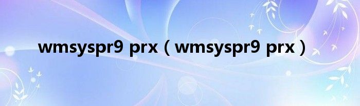 wmsyspr9 prx（wmsyspr9 prx）