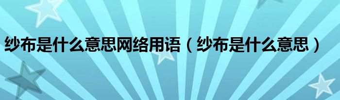 纱布是什么意思网络用语（纱布是什么意思）