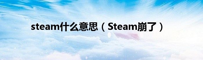 steam什么意思（Steam崩了）