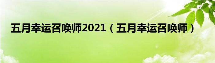 五月幸运召唤师2021（五月幸运召唤师）