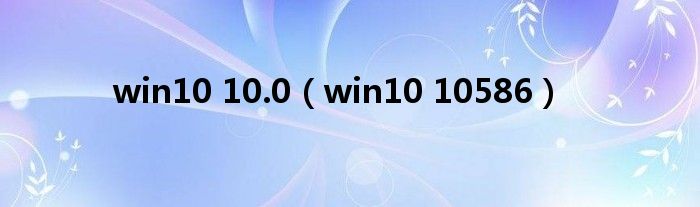 win10 10.0（win10 10586）