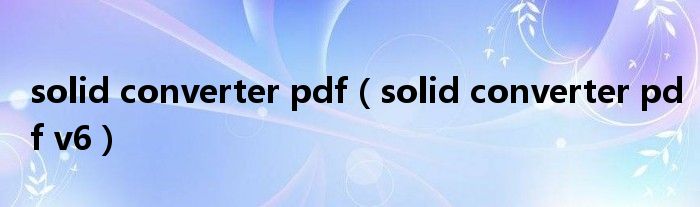 solid converter pdf（solid converter pdf v6）