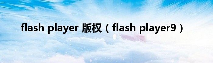 flash player 版权（flash player9）