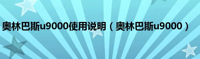 奥林巴斯u9000使用说明（奥林巴斯u9000）