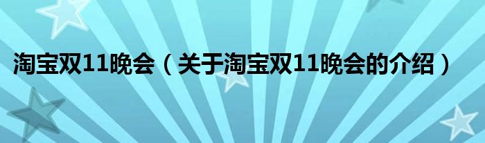 淘宝双11晚会（关于淘宝双11晚会的介绍）