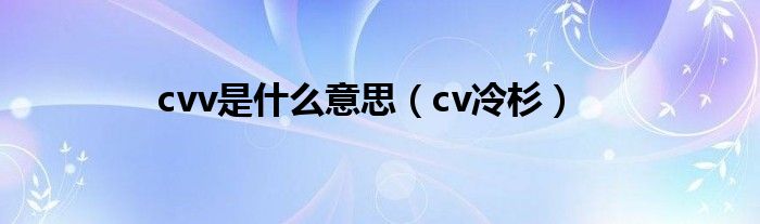 cvv是什么意思（cv冷杉）