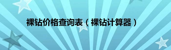 裸钻价格查询表（裸钻计算器）