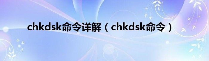 chkdsk命令详解（chkdsk命令）