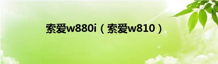 索爱w880i（索爱w810）