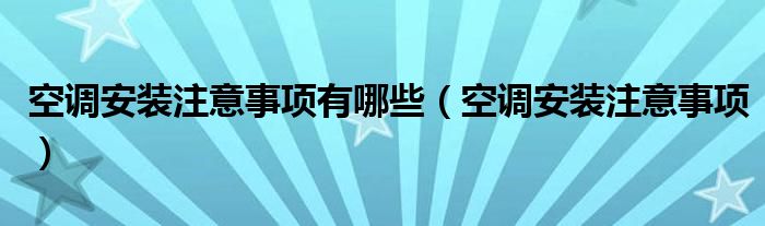 空调安装注意事项有哪些（空调安装注意事项）