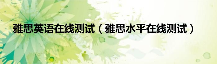 雅思英语在线测试（雅思水平在线测试）