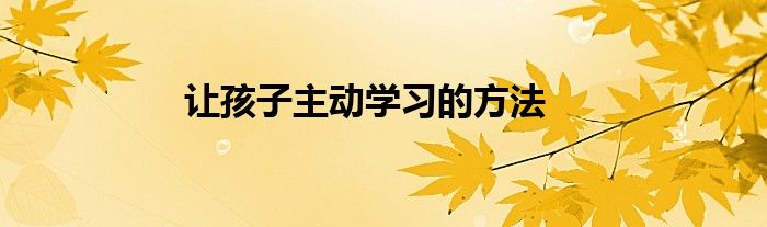 让孩子主动学习的方法