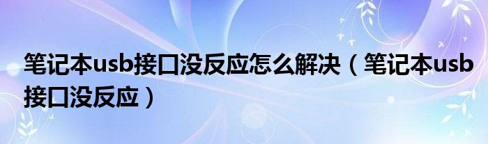 笔记本usb接口没反应怎么解决（笔记本usb接口没反应）