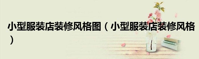 小型服装店装修风格图（小型服装店装修风格）