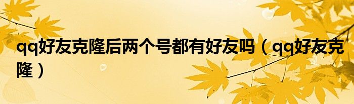 qq好友克隆后两个号都有好友吗（qq好友克隆）