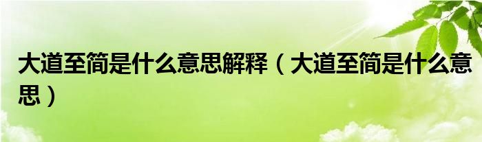 大道至简是什么意思解释（大道至简是什么意思）