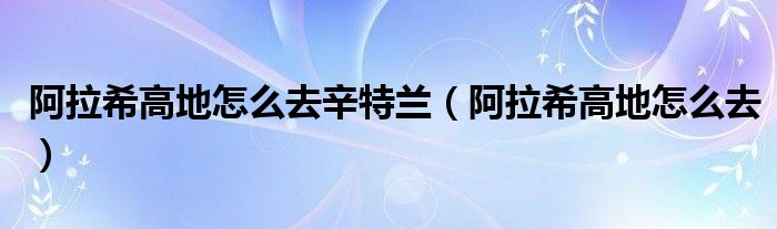 阿拉希高地怎么去辛特兰（阿拉希高地怎么去）