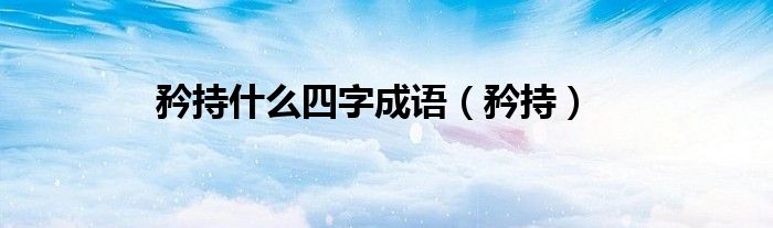 矜持什么四字成语（矜持）
