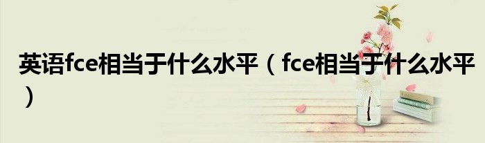 英语fce相当于什么水平（fce相当于什么水平）