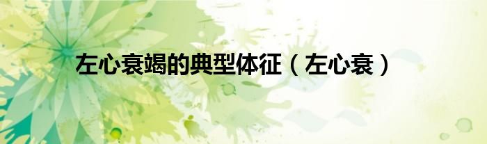 左心衰竭的典型体征（左心衰）
